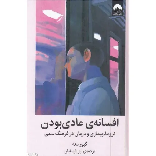 افسانه عادی بودن (تروما بیماری و درمان در فرهنگ سمی)
