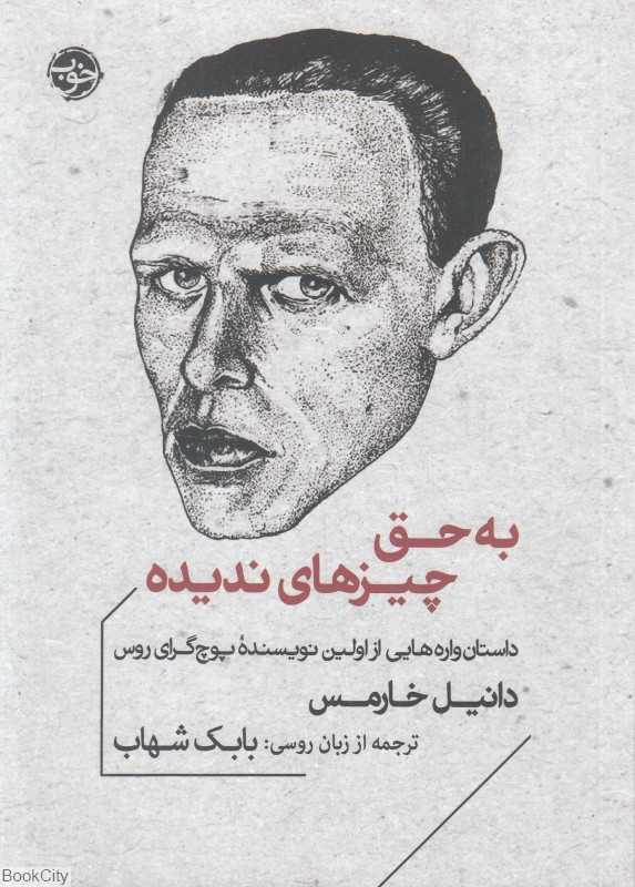به حق چیزهای ندیده (داستان واره‌هایی از اولین نویسنده پوچ گرای روس)