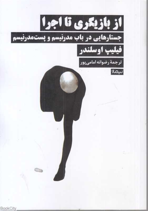 از بازیگری تا اجرا (جستارهایی در باب مدرنیسم و پست‌مدرنیسم)