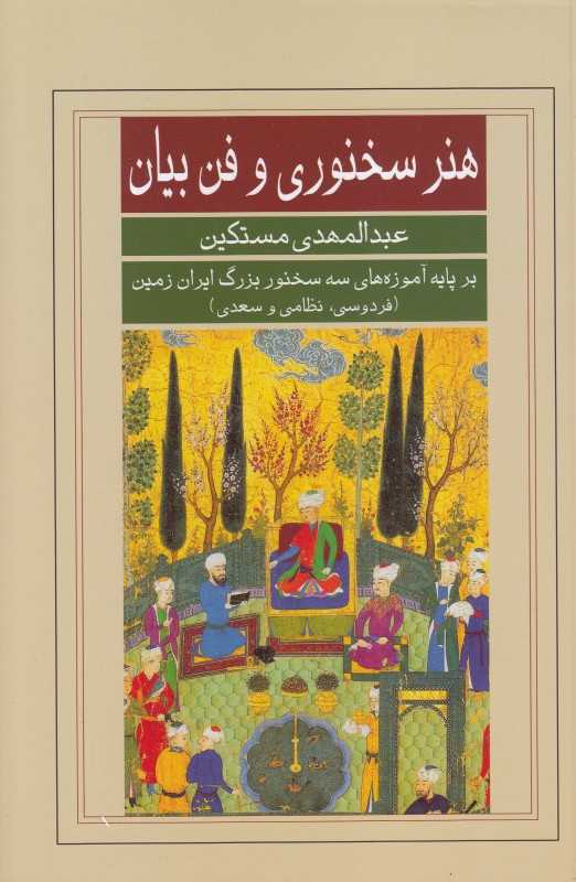 هنر سخنوری و فن بیان (بر پایه آموزه‌های سه سخنوری بزرگ ایران زمین فردوسی نظامی وسعدی)