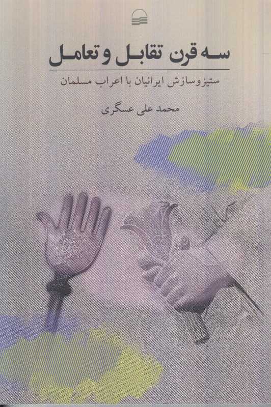 سه قرن تقابل و تعامل (ستیز و سازش ایرانیان با اعراب مسلمان)
