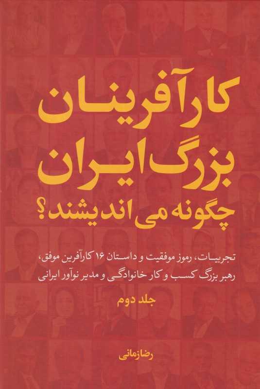 کار آفرینان بزرگ ایران چگونه می‌اندیشند 2 (تجربیات رموز موفقیت و داستان 16 کارآفرین موفق رهبر بزرگ کسب و کار خانوادگی و مدیر نوآور ایرانی)
