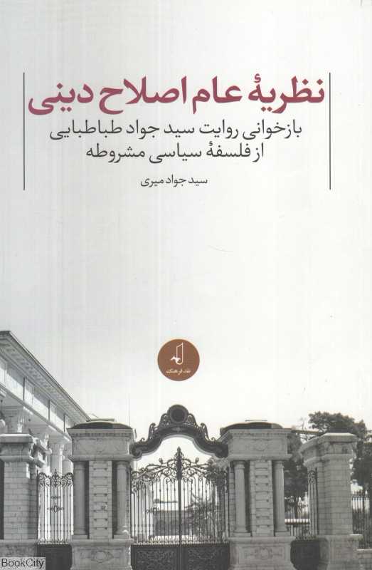نظریه عام اصلاح دینی (بازخوانی روایت سید جواد طباطبایی از فلسفه سیاسی مشروطه)