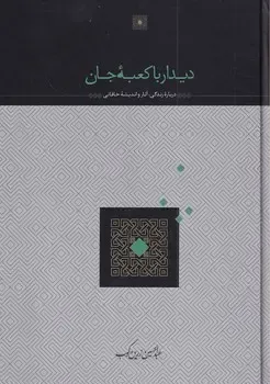 دیدار با کعبه جان (درباره زندگی آثار و اندیشه خاقانی)
