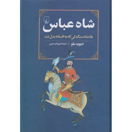 شاه عباس (پادشاه سنگ‌دلی که به افسانه بدل شد)