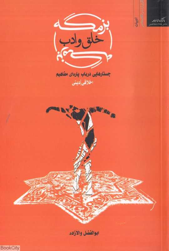 بزمگه خلق و ادب (جستارهایی درباب پاره‌ای مفاهیم اخلاقی دینی)