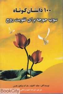 100 داستان کوتاه (سوپ جوجه برای تقویت روح)