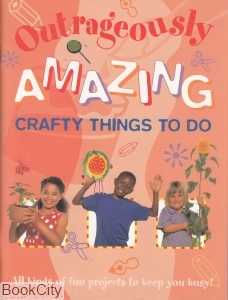 Outrageously Amazing Crafty Things to Do
