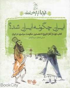 ایران چگونه ایران شد از آغاز تاریخ تا نخستین حکومت سراسری در ایران (تاریخ با غرغرهای اضافه 1)
