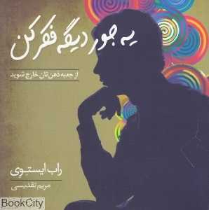 یه جور دیگه فکر کن (از جعبه ذهن‌تان خارج شوید)