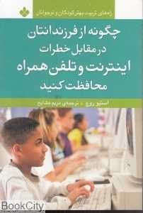 چگونه از فرزندانتان در مقابل خطرات اینترنت و تلفن همراه محافظت کنید