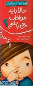 حالا باید مواظب چی باشم (آموزش زندگی به کودکان)