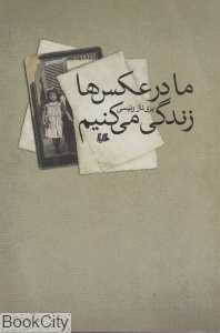 ما در عکس‌ها زندگی می‌کنیم
