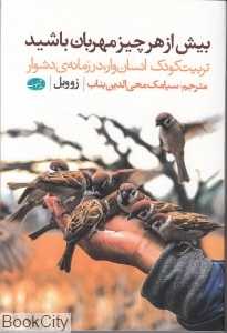 بیش از هر چیز مهربان باشید (تربیت کودک انسان‌وار در زمانه دشوار)