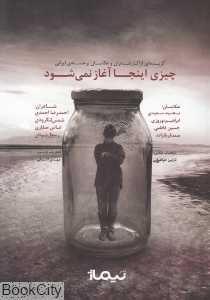 چیزی اینجا آغاز نمی‌شود (گزیده‌ای از آثار شاعران و عکاسان برجسته ایرانی)