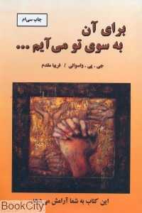 برای آن به سوی تو می‌آیم