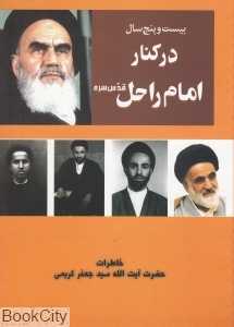 بیست و پنج سال در کنار امام راحل (قدس سره)