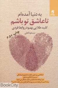 به دنیا آمده‌ام تا عاشق تو باشم (کلید طلایی بهبود روابط فردی)