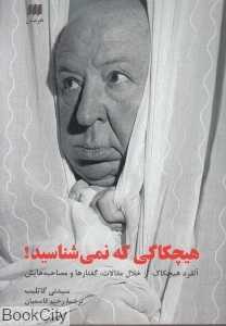 هیچکاکی که نمیشناسید (آلفرد هیچکاک از خلال مقالات گفتارها و مصاحبه‌هایش)