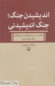 اندیشیدن جنگ جنگ اندیشیدنی (تاملاتی در باب تاریخ‌نگری و تاریخ‌نگاری جنگ عراق و ایران)