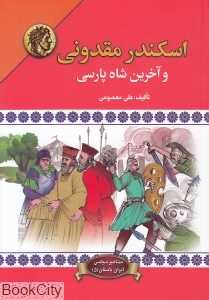 اسکندر مقدونی و آخرین شاه پارسی (مشاهیر سیاسی ایران 5)