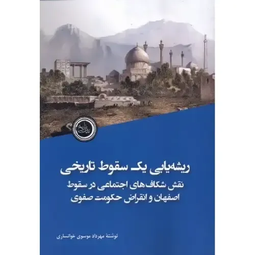 ریشه‌یابی یک سقوط تاریخی (نقش شکاف‌های اجتماعی در سقوط اصفهان و انقراض حکومت صفوی) - 0