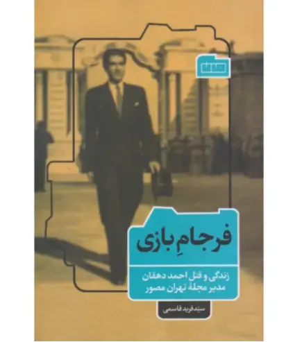 فرجام‌ بازی (زندگی و قتل احمد دهقان مدیر مجله تهران مصور) - 0