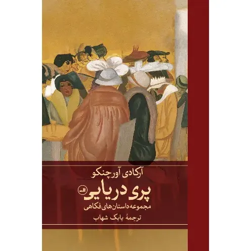 پری دریایی اثر آرکادی آورچنکو؛ مجموعه‌ای از طنزهای تلخ و تأمل‌برانگیز درباره انسان، عشق و پوچی زندگی در دنیای مدرن.