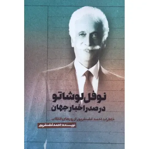جلد کتاب نوفل‌لوشاتو در صدر اخبار جهان اثر احمد غضنفرپور — نشر صمدیه؛ روایتی مستند از نقش رسانه‌ها در انقلاب ایران.