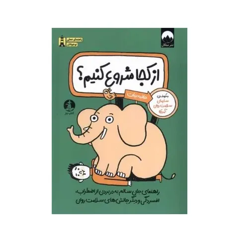 از کجا شروع کنیم (راهنمای جان سالم به در بردن از اضطراب افسردگی و دیگر چالش‌های سلامت روان) - 0