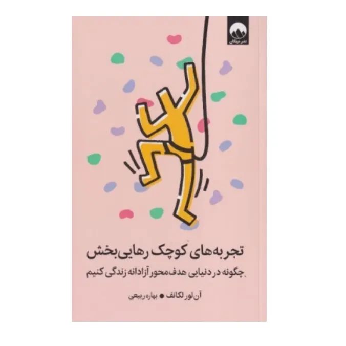 تجربه‌های کوچک رهایی بخش (چگونه در دنیایی هدف محور آزادانه زندگی کنیم)