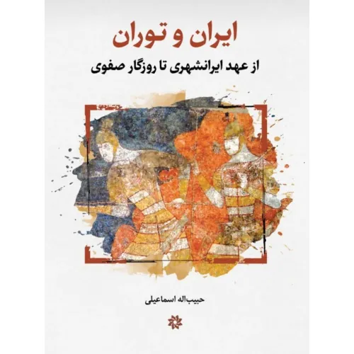 ایران و توران (از عهد ایرانشهری تا روزگار صفوی)