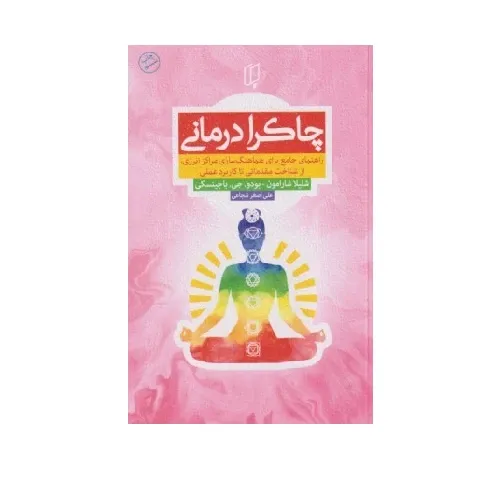 چاکرا درمانی (راهنمای جامع برای هماهنگ‌سازی مراکز انرژی از شناخت مقدماتی تا کاربرد عملی)