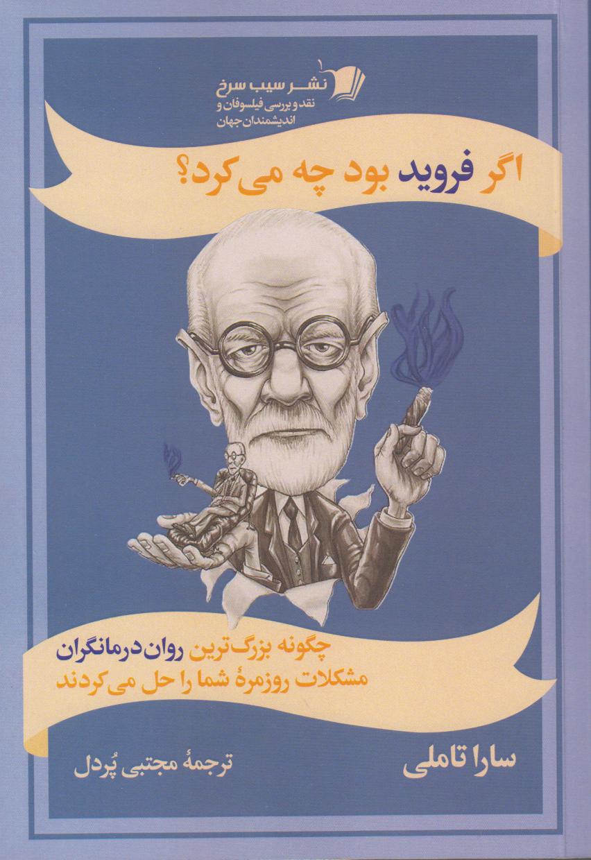 اگر فروید بود چه می‌کرد (چگونه بزرگترین روان‌درمانگران مشکلات روزمره شما را حل می‌کردند)
